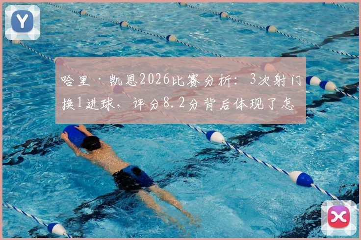 哈里·凯恩2026比赛分析：3次射门换1进球，评分8.2分背后体现了怎样的效率与作用？